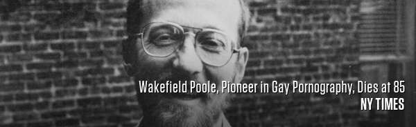Wakefield Poole, Pioneer in Gay Pornography, Dies at 85