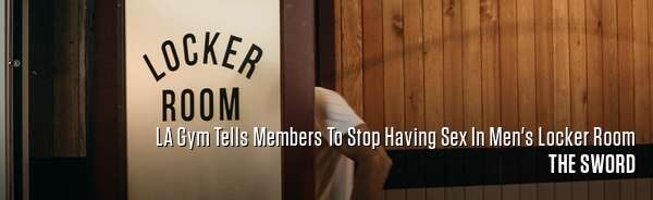 LA Gym Tells Members To Stop Having Sex In Men's Locker Room