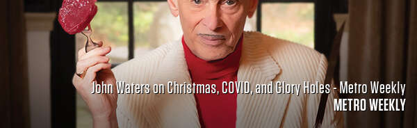 John Waters on Christmas, COVID, and Glory Holes - Metro Weekly