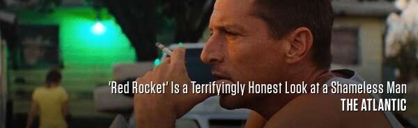 'Red Rocket' Is a Terrifyingly Honest Look at a Shameless Man