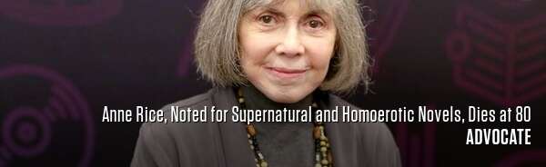 Anne Rice, Noted for Supernatural and Homoerotic Novels, Dies at 80