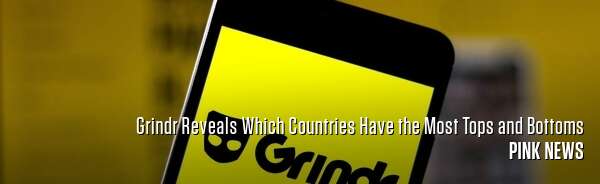 Grindr Reveals Which Countries Have the Most Tops and Bottoms