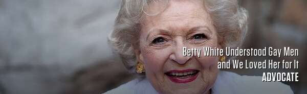 Betty White Understood Gay Men and We Loved Her for It