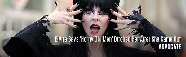 Elvira Says 'Horny Old Men' Ditched Her After She Came Out