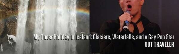 My Queer Holiday in Iceland: Glaciers, Waterfalls, and a Gay Pop Star