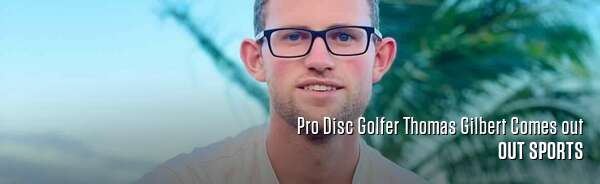 Pro Disc Golfer Thomas Gilbert Comes out