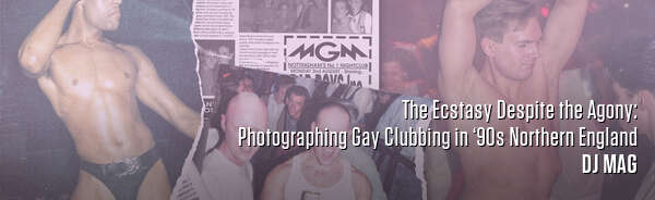 The Ecstasy Despite the Agony: Photographing Gay Clubbing in ‘90s Northern England