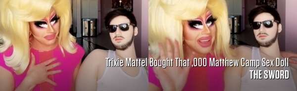 Trixie Mattel Bought That $4,000 Matthew Camp Sex Doll