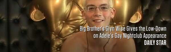 Big Brother's Glyn Wise Gives the Low-Down on Adele's Gay Nightclub Appearance