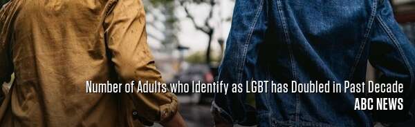 Number of Adults who Identify as LGBT has Doubled in Past Decade