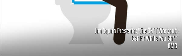 Jim Squits Presents: 'The SH*T Workout: Get Fit While You Sh*t'