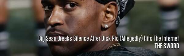 Big Sean Breaks Silence After Dick Pic (Allegedly) Hits The Internet