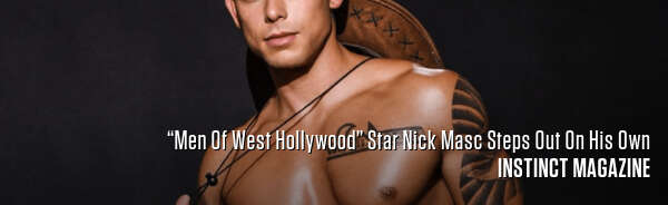 “Men Of West Hollywood” Star Nick Masc Steps Out On His Own