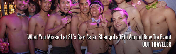 What You Missed at SF's Gay Asian ShangriLa 15th Annual Bow Tie Event