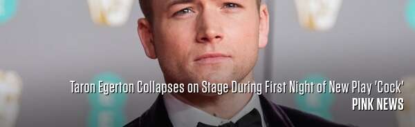 Taron Egerton Collapses on Stage During First Night of New Play 'Cock'
