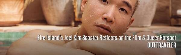 Fire Island's Joel Kim Booster Reflects on the Film & Queer Hotspot