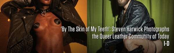 'By The Skin of My Teeth': Steven Harwick Photographs the Queer Leather Community of Today