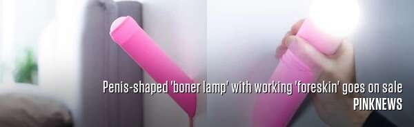 Penis-shaped 'boner lamp' with working 'foreskin' goes on sale