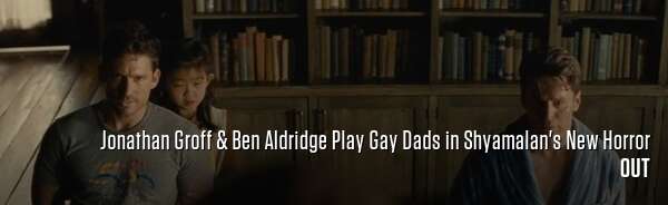 Jonathan Groff & Ben Aldridge Play Gay Dads in Shyamalan's New Horror