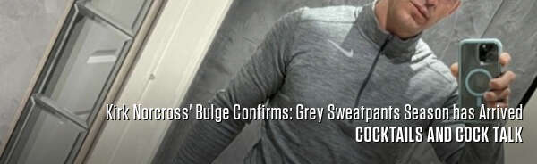 Kirk Norcross' Bulge Confirms: Grey Sweatpants Season has Arrived