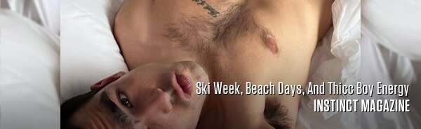 Ski Week, Beach Days, And Thicc Boy Energy