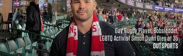 Gay Rugby Player, Bobsledder, LGBTQ Activist Simon Dunn Dies at 35
