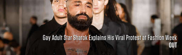 Gay Adult Star Sharok Explains His Viral Protest at Fashion Week