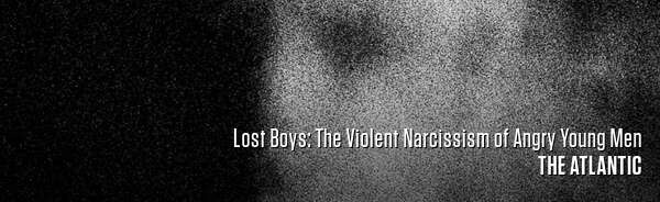 Lost Boys: The Violent Narcissism of Angry Young Men