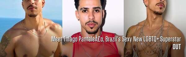 Meet Thiago PantaleÃ£o, Brazil's Sexy New LGBTQ+ Superstar