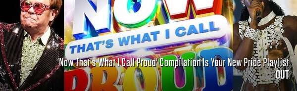 'Now That's What I Call Proud' Compilation Is Your New Pride Playlist