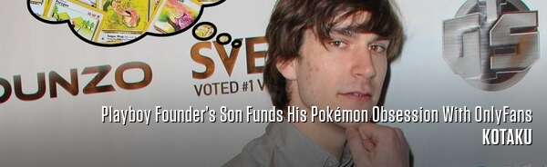 Playboy Founder’s Son Funds His Pokémon Obsession With OnlyFans