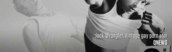 Jack Wrangler, vintage gay porn star