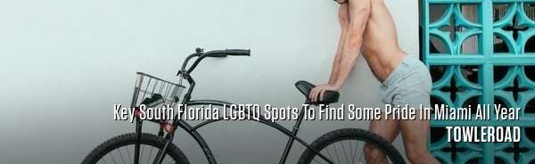 Key South Florida LGBTQ Spots To Find Some Pride In Miami All Year