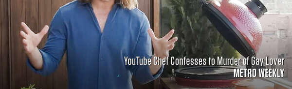 YouTube Chef Confesses to Murder of Gay Lover