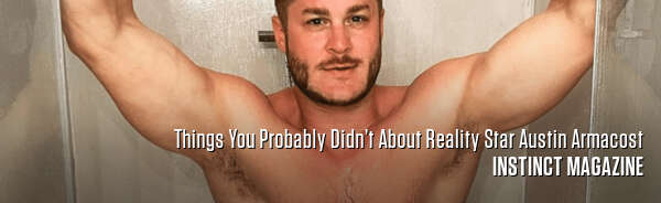 Things You Probably Didn’t About Reality Star Austin Armacost