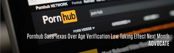 Pornhub Sues Texas Over Age Verification Law Taking Effect Next Month