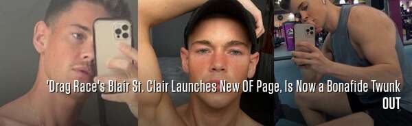 'Drag Race's Blair St. Clair Launches New OF Page, Is Now a Bonafide Twunk
