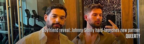 Boyfriend reveal: Johnny Sibilly hard-launches new partner