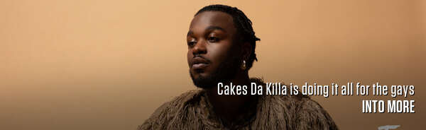 Cakes Da Killa is doing it all for the gays